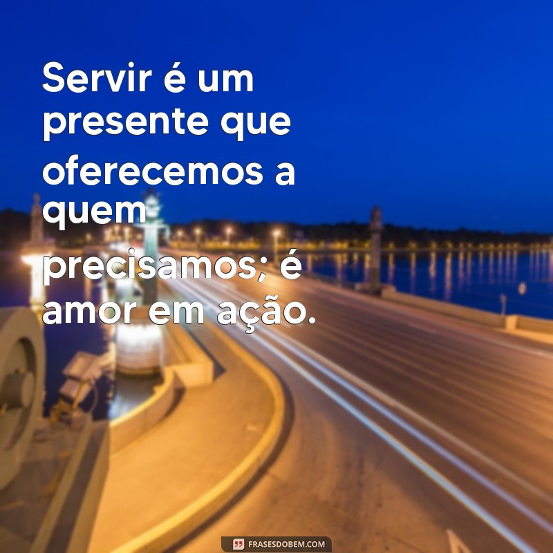 Frases Inspiradoras sobre Servir com Amor: Transforme Suas Ações em Gestos de Carinho 