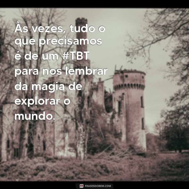 30 Frases Inspiradoras de TBT para Reviver Suas Melhores Viagens 