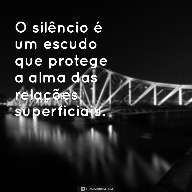 Silêncio como Resposta: Frases Impactantes para Momentos de Reflexão 