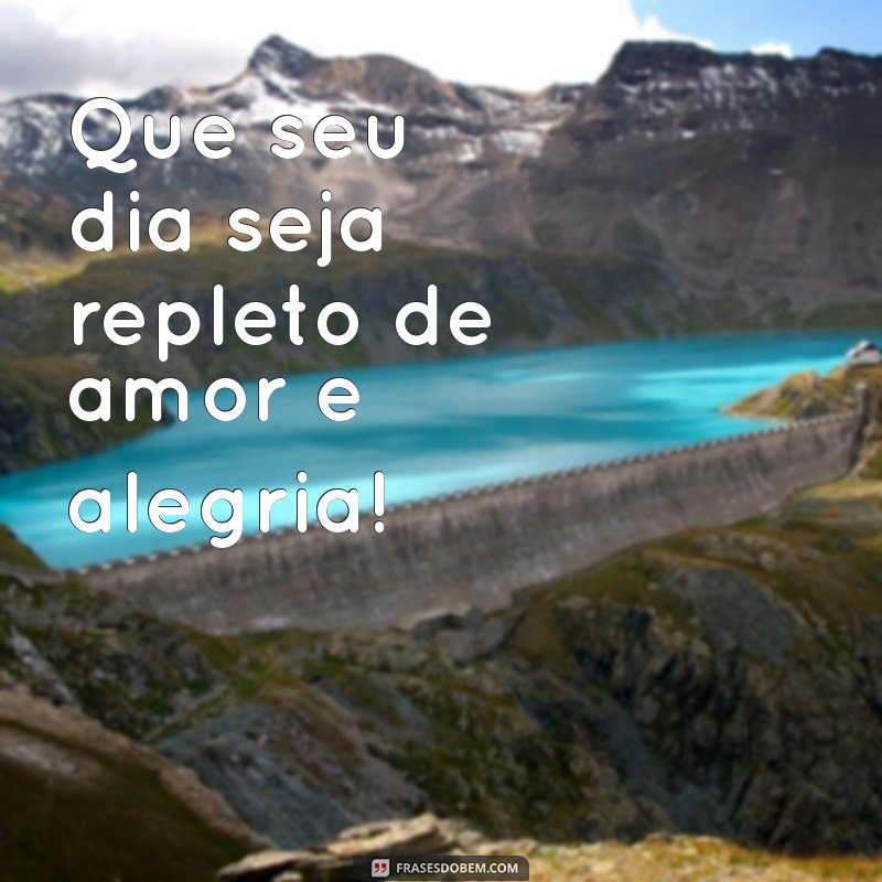 pequenas frases de feliz aniversário Que seu dia seja repleto de amor e alegria!