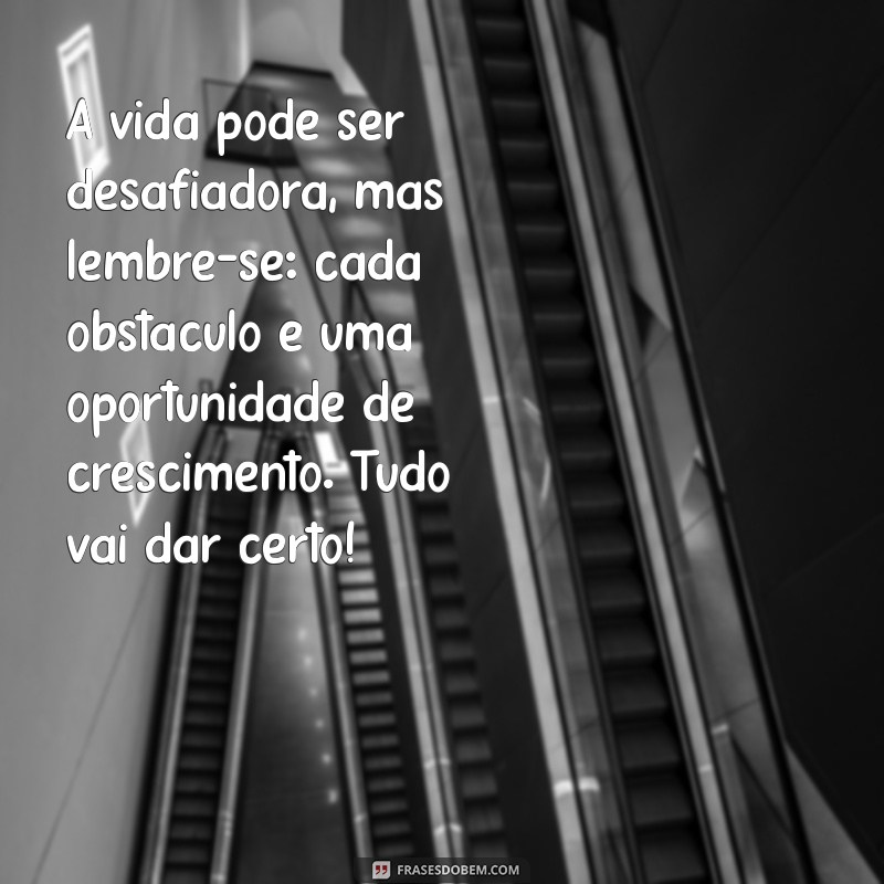 mensagem pensamento positivo tudo vai dar certo A vida pode ser desafiadora, mas lembre-se: cada obstáculo é uma oportunidade de crescimento. Tudo vai dar certo!