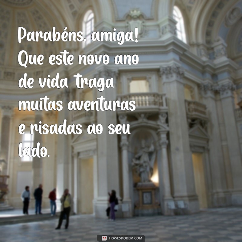 Frases Inspiradoras de Aniversário para Celebrar sua Amiga Especial 