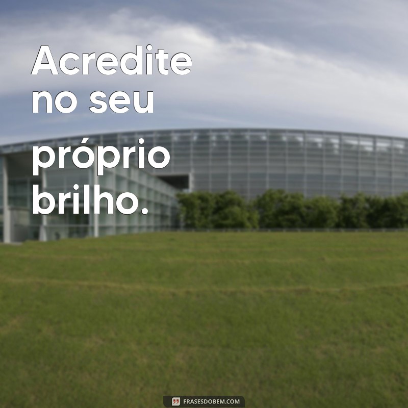 frases curta para 2024 Acredite no seu próprio brilho.