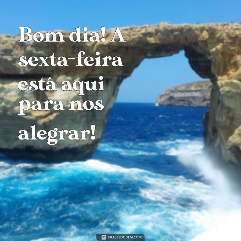 Bom Dia! Celebre a Chegada da Sexta-Feira com Frases Inspiradoras 