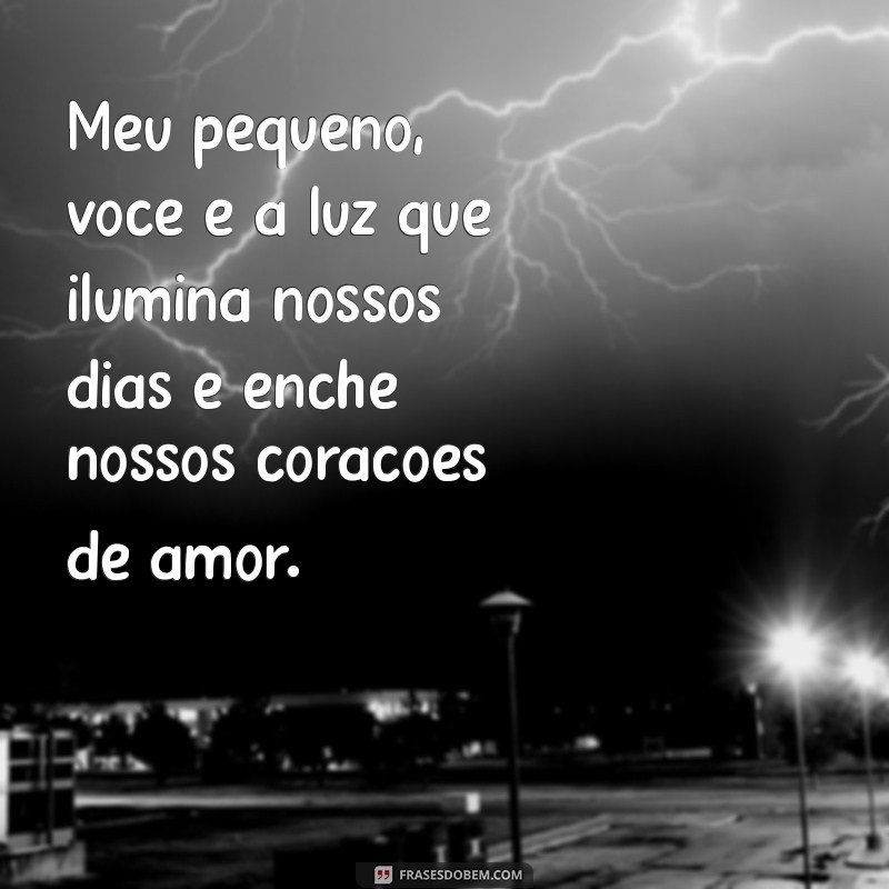 declaração para filho bebe Meu pequeno, você é a luz que ilumina nossos dias e enche nossos corações de amor.