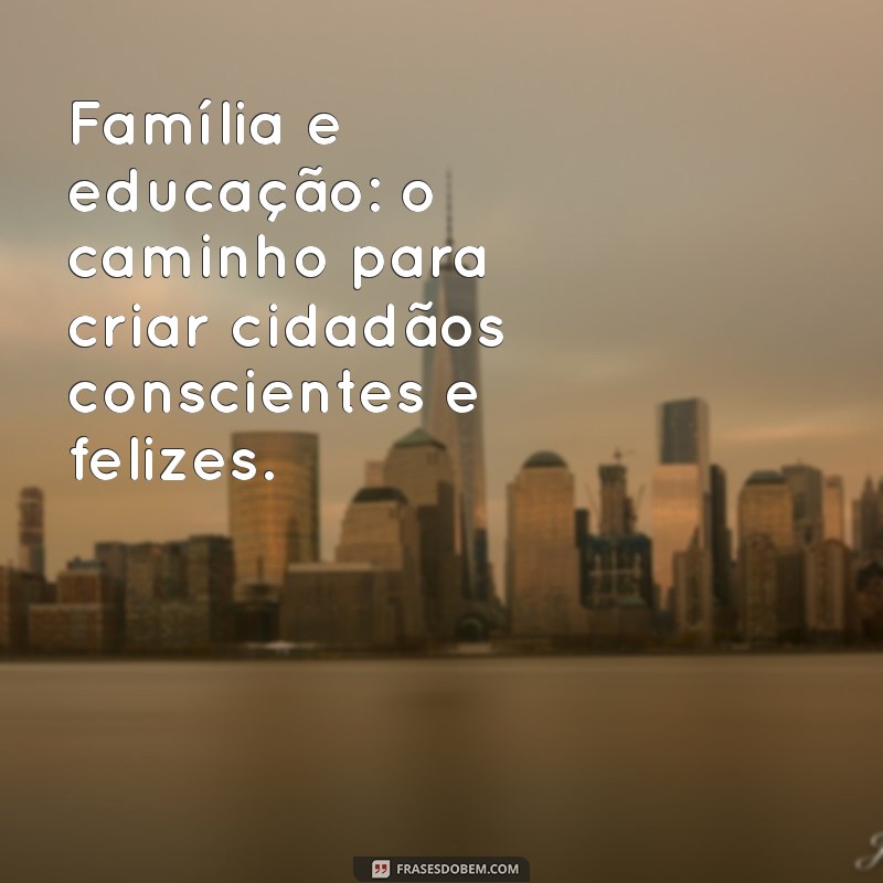 Como Fortalecer a Relação entre Família e Escola: Dicas e Mensagens Inspiradoras 