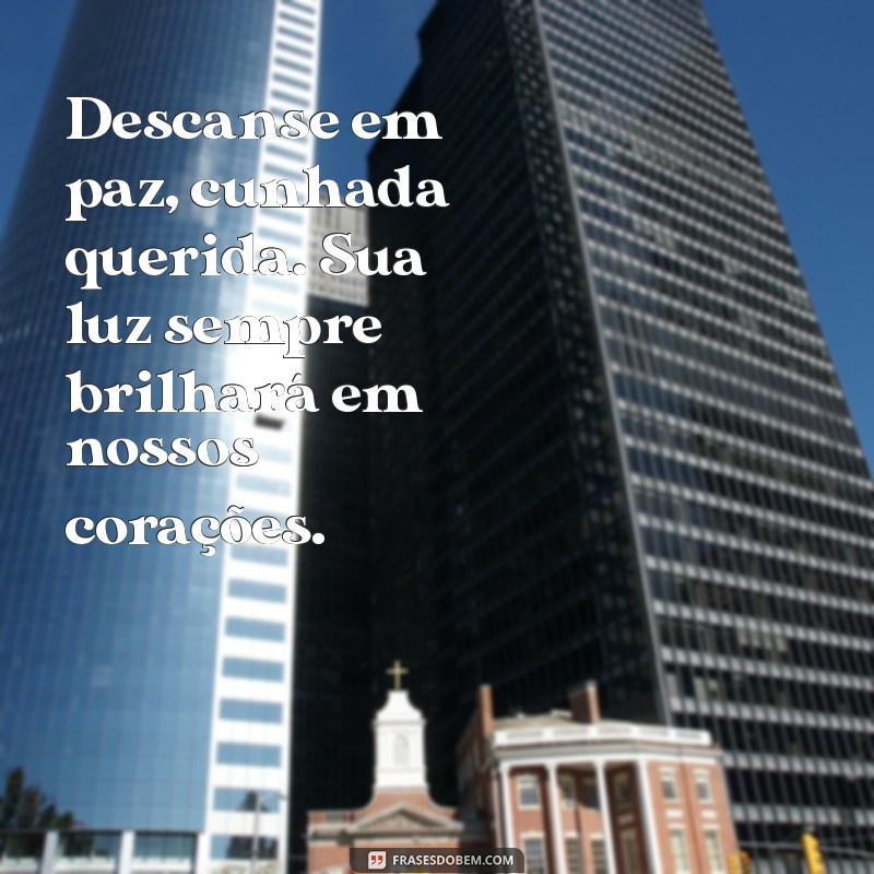 descanse em paz cunhada Descanse em paz, cunhada querida. Sua luz sempre brilhará em nossos corações.