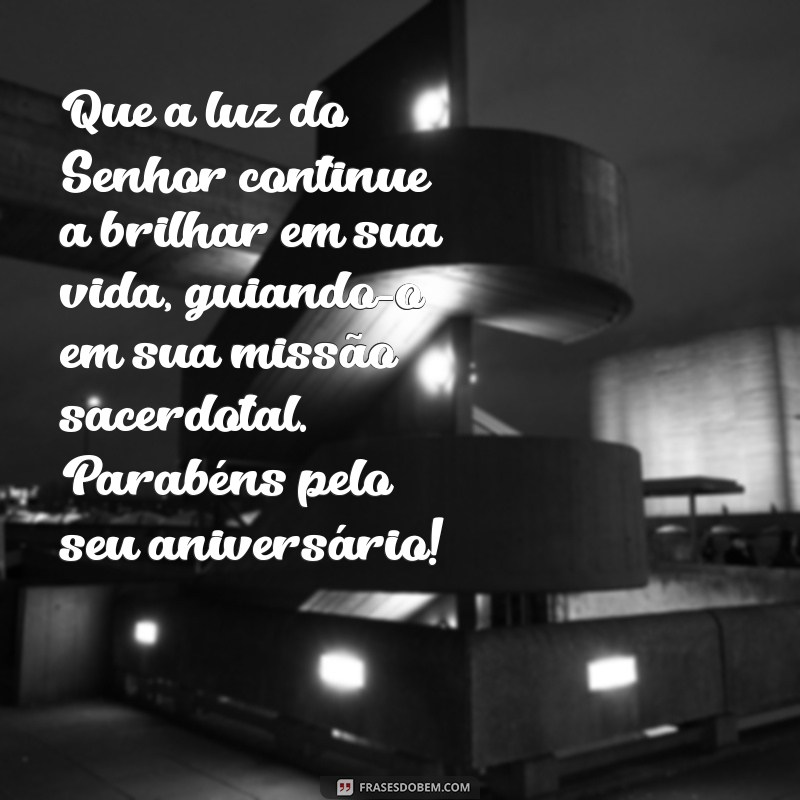 aniversário sacerdotal mensagem Que a luz do Senhor continue a brilhar em sua vida, guiando-o em sua missão sacerdotal. Parabéns pelo seu aniversário!