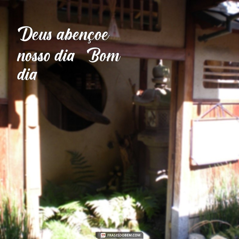 deus abençoe nosso dia bom dia Deus abençoe nosso dia! Bom dia!