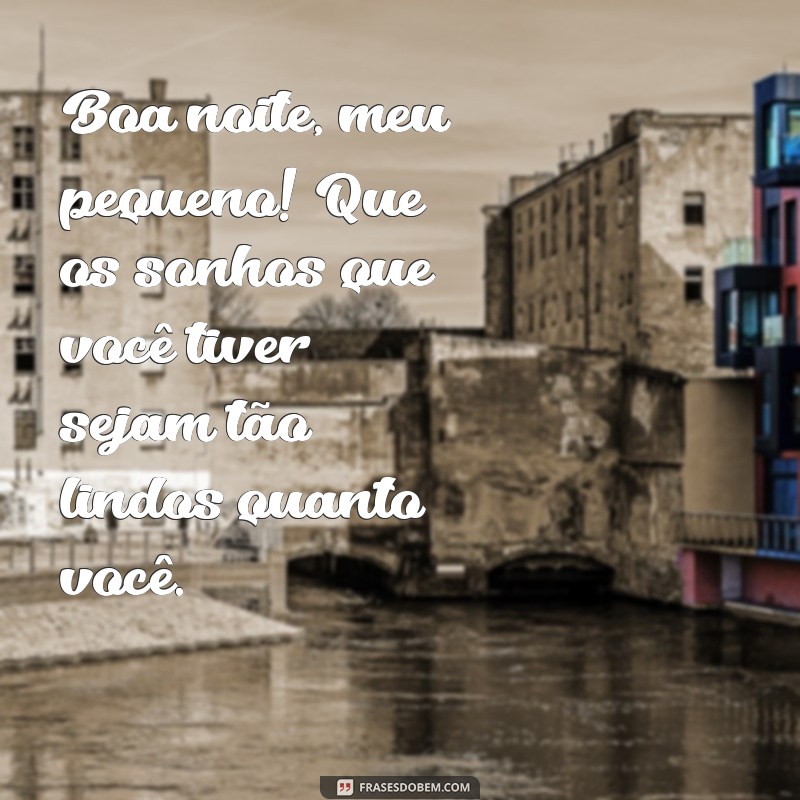 frases de boa noite para filho Boa noite, meu pequeno! Que os sonhos que você tiver sejam tão lindos quanto você.