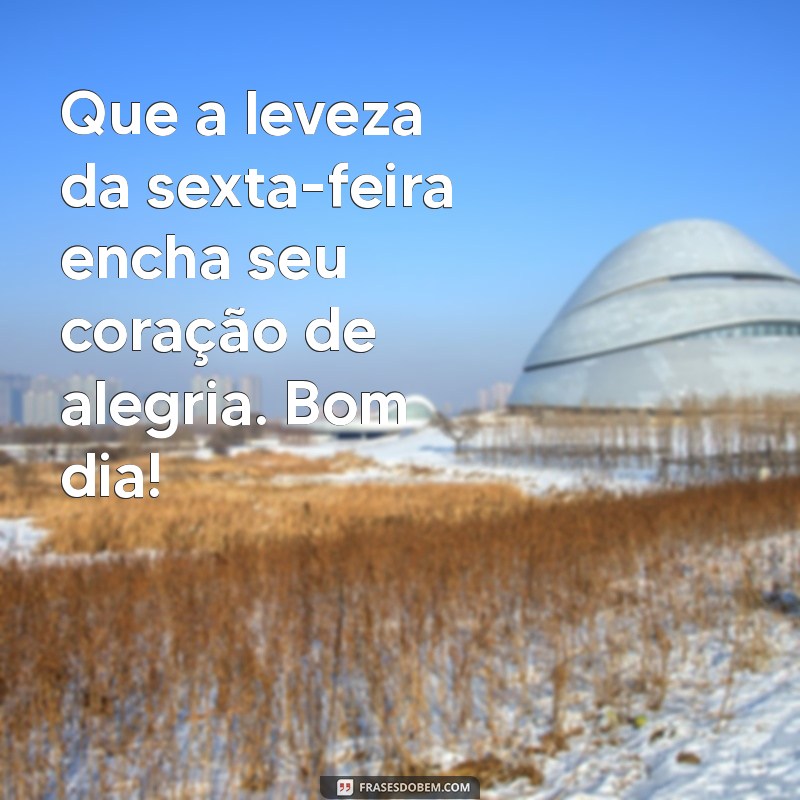 Frases Inspiradoras para Celebrar o Sextou e Dar Bom Dia com Alegria 