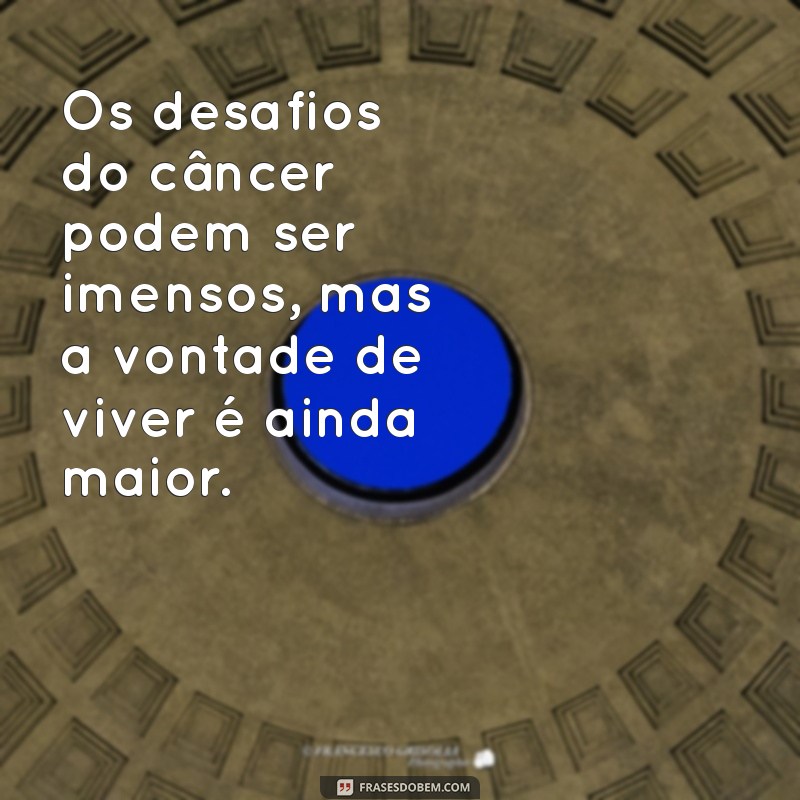 Frases Inspiradoras e Reflexivas sobre o Câncer: Enfrentando a Doença com Coragem 