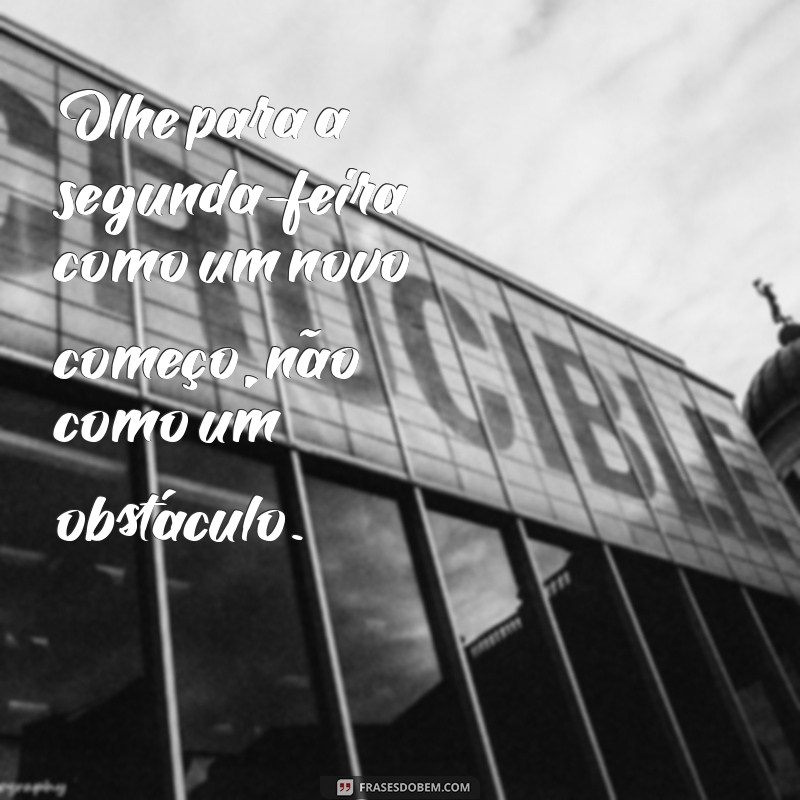 Frases Inspiradoras para Começar a Semana com Motivação na Segunda-feira 