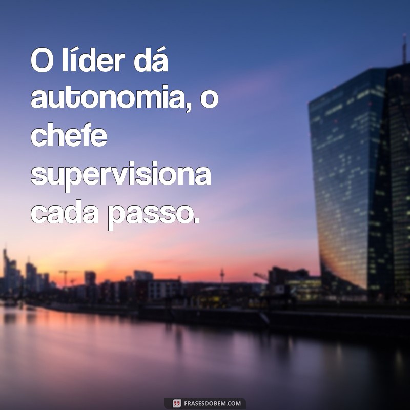 Líder vs Chefe: Entenda as Diferenças e Aprenda a Ser um Verdadeiro Líder 