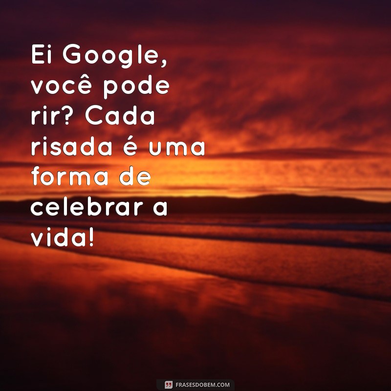 Ei Google, Você Pode Rir? Descubra a Alegria nas Buscas Online! 