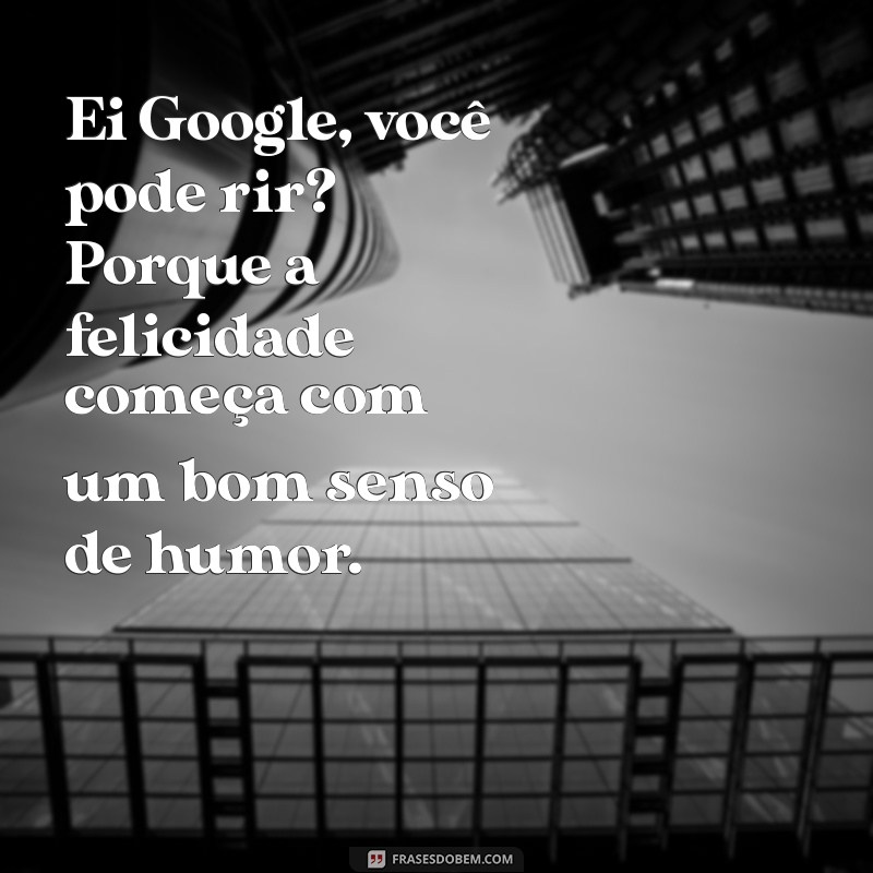 Ei Google, Você Pode Rir? Descubra a Alegria nas Buscas Online! 