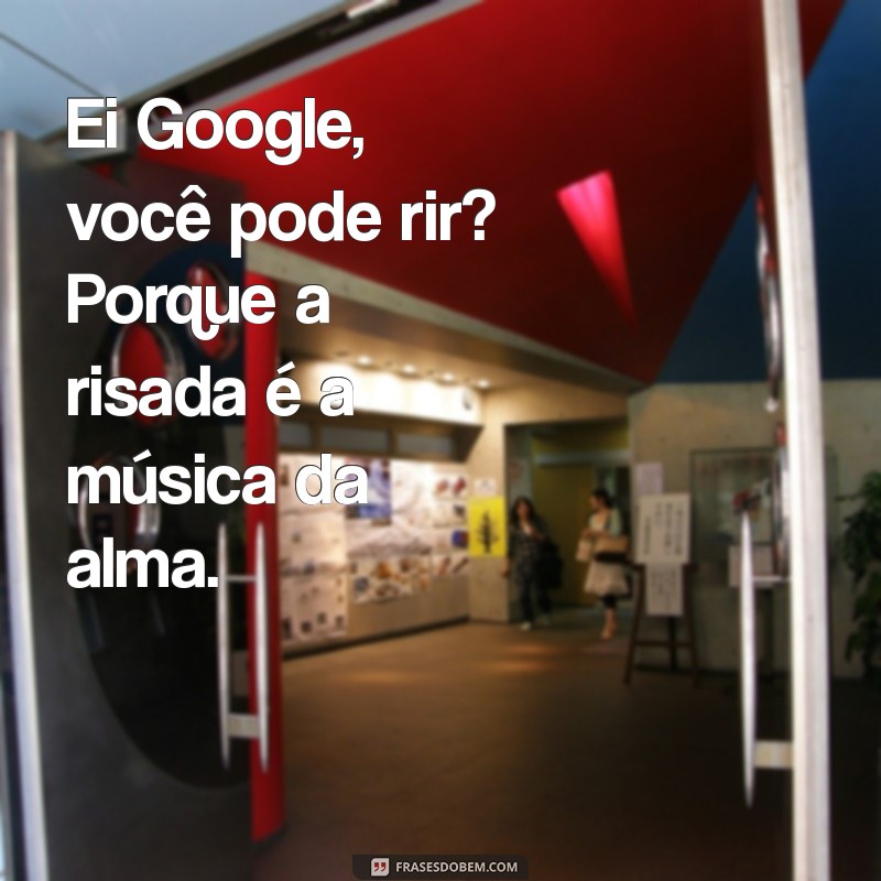 Ei Google, Você Pode Rir? Descubra a Alegria nas Buscas Online! 