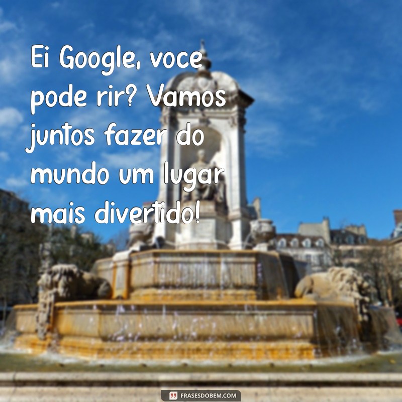 Ei Google, Você Pode Rir? Descubra a Alegria nas Buscas Online! 