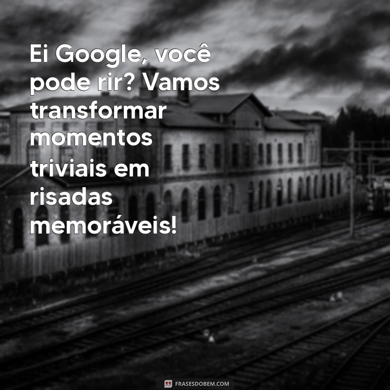 Ei Google, Você Pode Rir? Descubra a Alegria nas Buscas Online! 