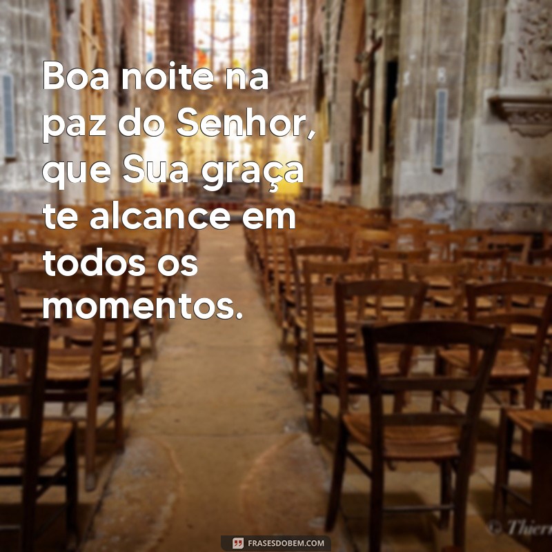 Descubra as melhores frases de boa noite na paz do Senhor para compartilhar com seus amigos e familiares 