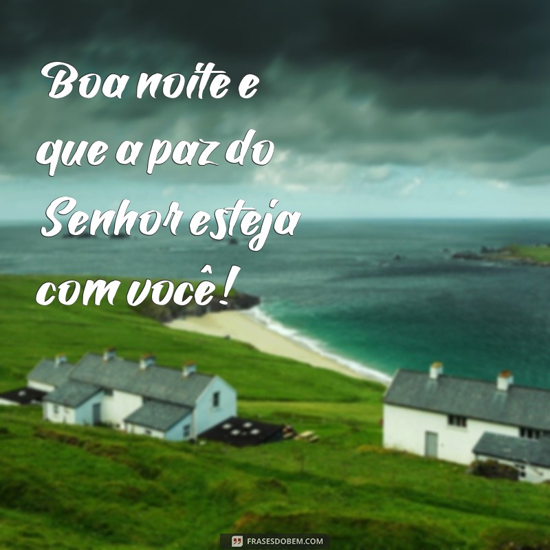 frases boa noite na paz do senhor Boa noite e que a paz do Senhor esteja com você!