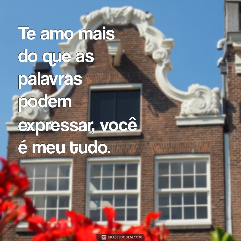 te amo mensagem de amor Te amo mais do que as palavras podem expressar, você é meu tudo.