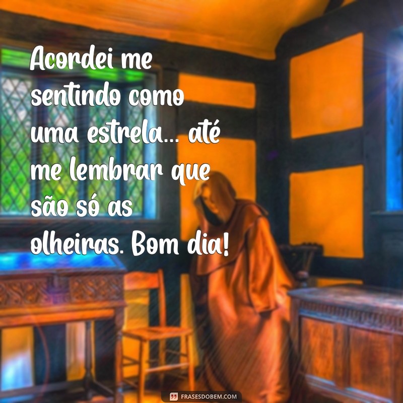 30 Frases Engraçadas de Bom Dia para Arrasar no Seu Status 