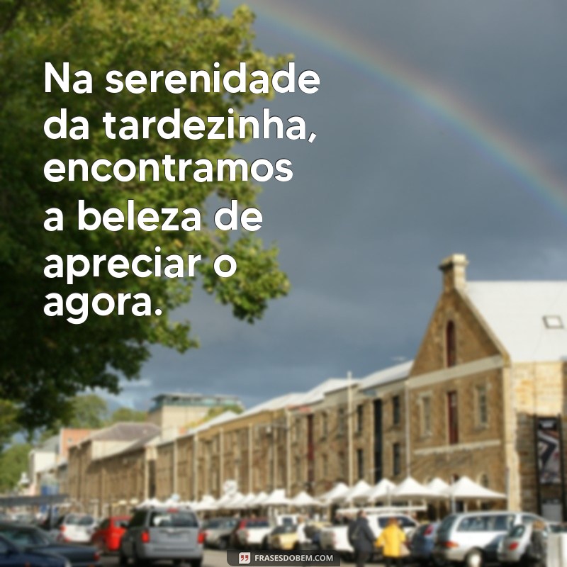 Frases Inspiradoras para Apreciar a Tardezinha: Reflexões e Mensagens 