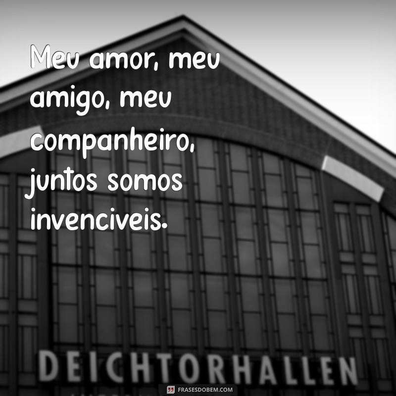 meu amor, meu amigo, meu companheiro Meu amor, meu amigo, meu companheiro, juntos somos invencíveis.