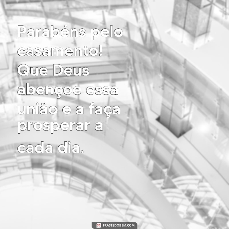 frases parabéns pelo casamento que Deus abençoe Parabéns pelo casamento! Que Deus abençoe essa união e a faça prosperar a cada dia.