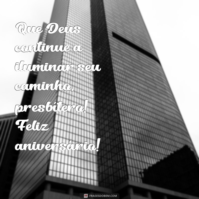 mensagem de aniversário para presbítero da igreja Que Deus continue a iluminar seu caminho, presbítero! Feliz aniversário!