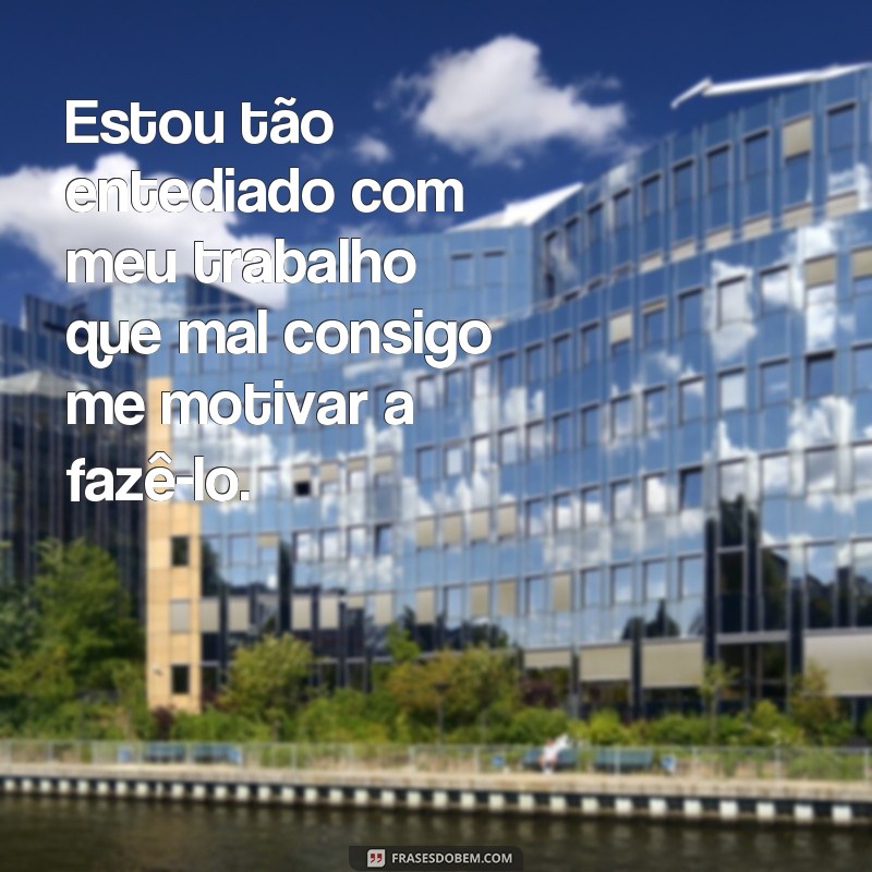 Descubra como lidar com o desânimo no trabalho através de poderosas frases motivacionais 