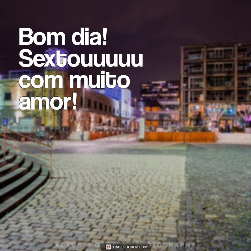 Bom Dia! Dicas para Aproveitar ao Máximo o Seu Sextou 