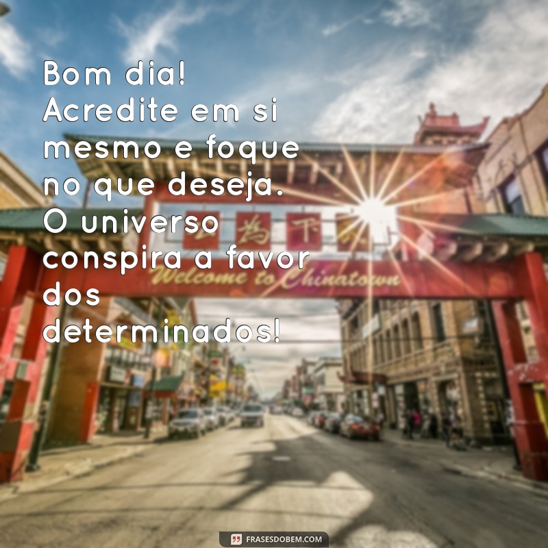 Bom Dia: Mensagens Inspiradoras para Começar o Dia com Determinação 