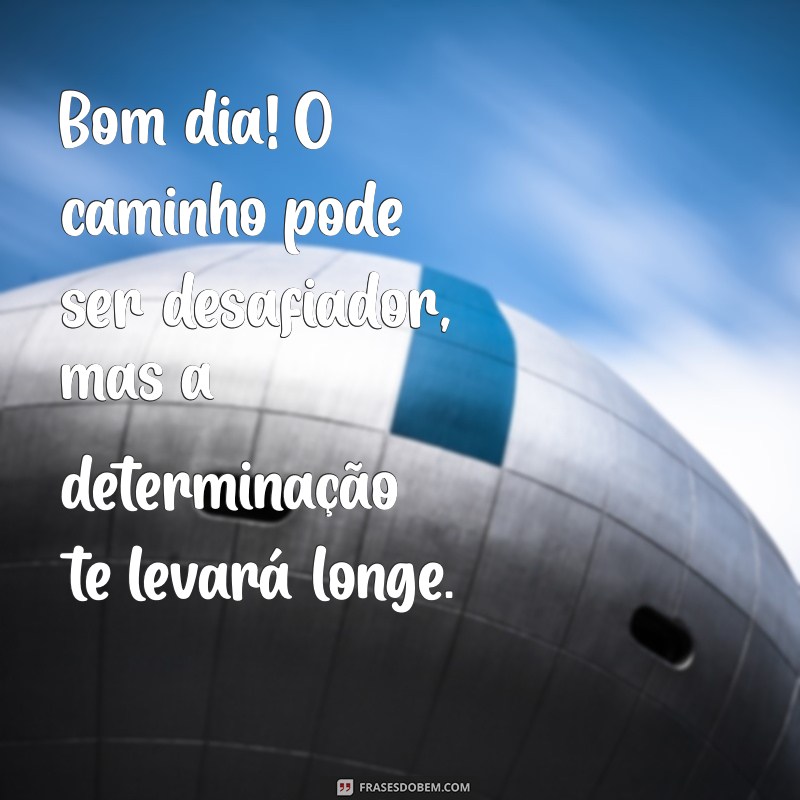 Bom Dia: Mensagens Inspiradoras para Começar o Dia com Determinação 