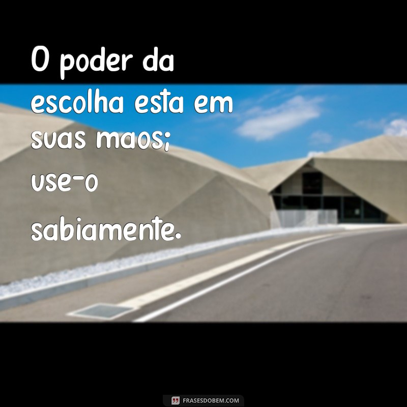 Frases Inspiradoras para Tomar Decisões: Escolha com Sabedoria 