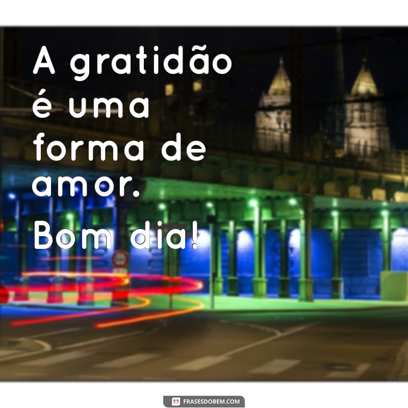 Bom Dia! 30 Frases Inspiradoras de Gratidão para Começar o Dia com Positividade 