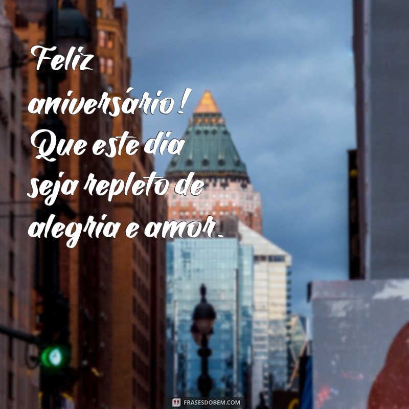 frases curtas de niver Feliz aniversário! Que este dia seja repleto de alegria e amor.