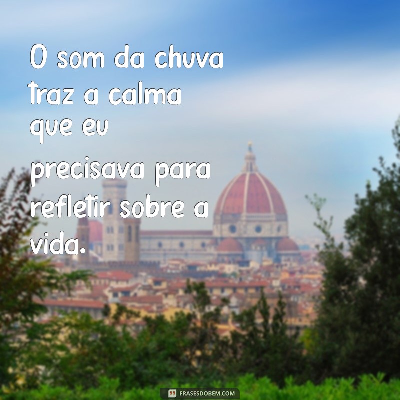 noite com chuva frases O som da chuva traz a calma que eu precisava para refletir sobre a vida.