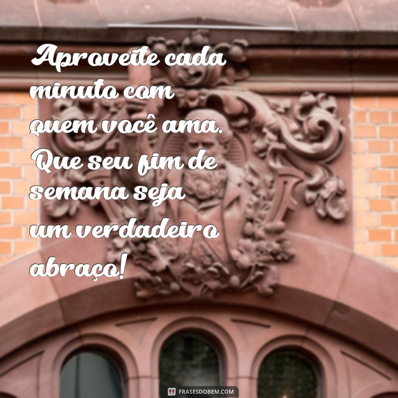 Mensagens Carinhosas para Desejar um Ótimo Fim de Semana 