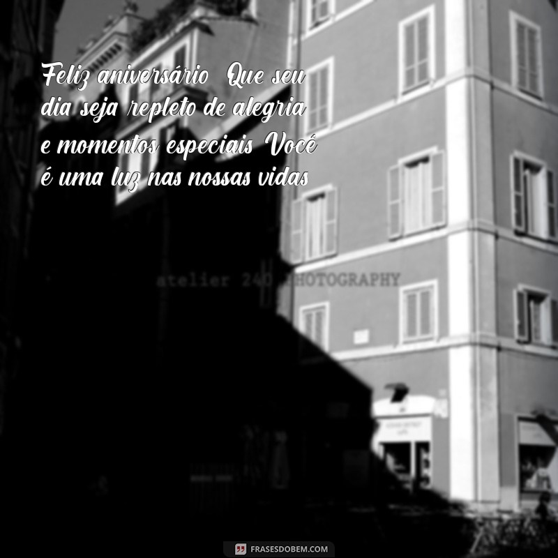 mensagem de aniversario para filho de consideração Feliz aniversário! Que seu dia seja repleto de alegria e momentos especiais. Você é uma luz nas nossas vidas!