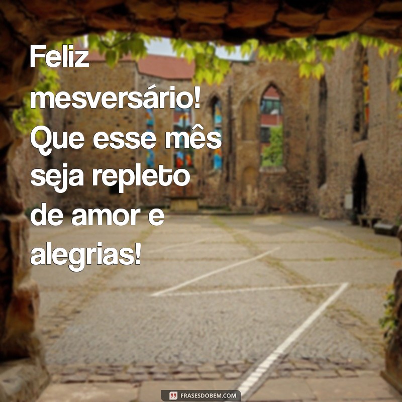 feliz mesversario Feliz mesversário! Que esse mês seja repleto de amor e alegrias!