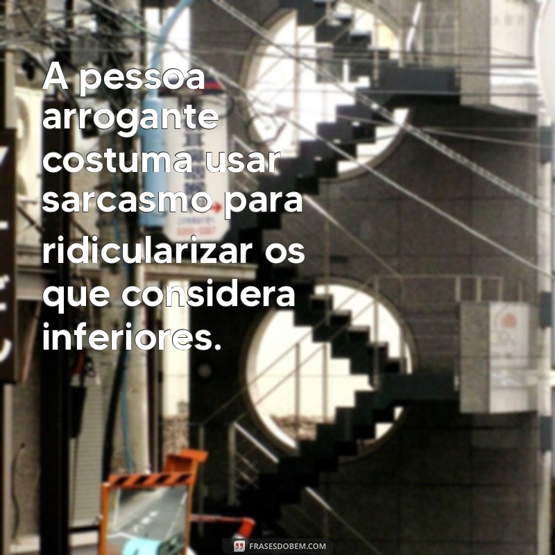 Descubra o Verdadeiro Significado de Pessoa Arrogante e Como Lidar com Elas 