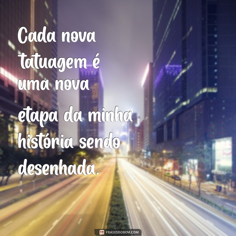 Inspire-se: As Melhores Frases para Quem Tem Vontade de Fazer uma Tatuagem 