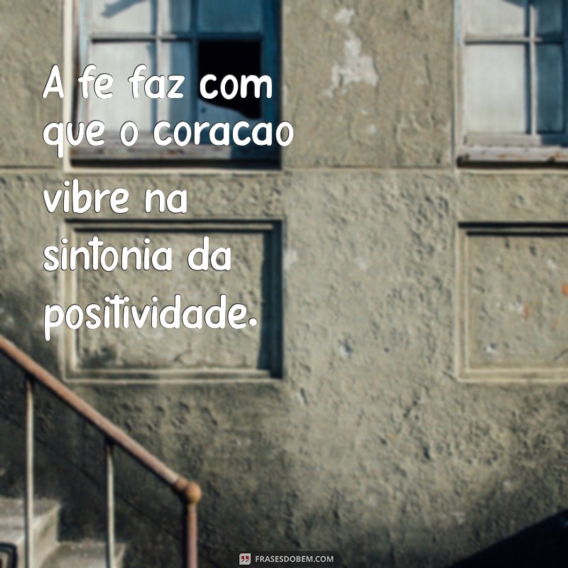 Frases Inspiradoras de Fé e Esperança: Acredite que Tudo Vai Dar Certo 