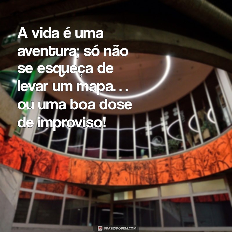 Frases Engraçadas que Fazem Você Refletir sobre a Vida 