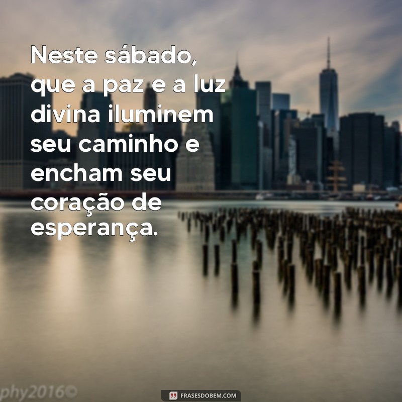 mensagem de oração de sábado Neste sábado, que a paz e a luz divina iluminem seu caminho e encham seu coração de esperança.