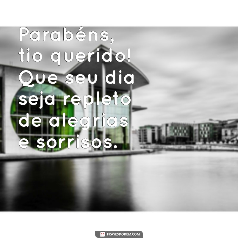 parabéns para tio querido Parabéns, tio querido! Que seu dia seja repleto de alegrias e sorrisos.