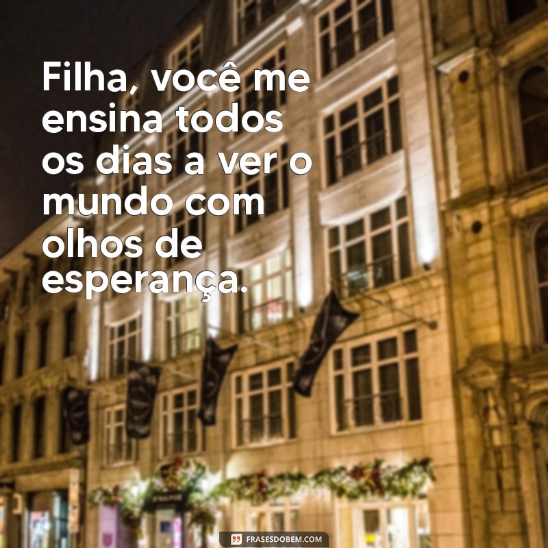 Filha, Você Me Ensina Todos os Dias: Lições de Vida e Amor Incondicional 