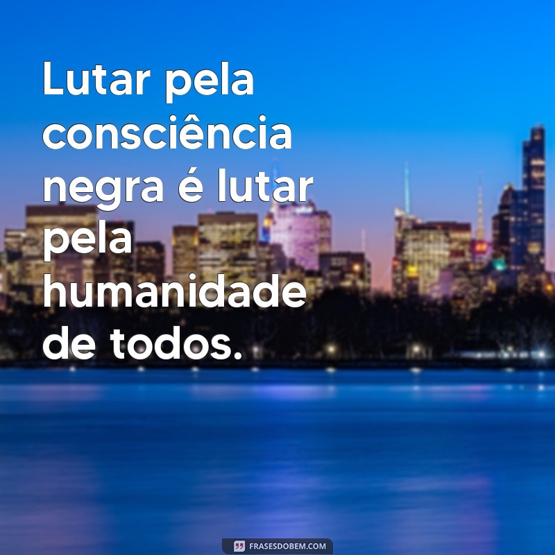 Frases Inspiradoras sobre Consciência Negra: Reflexões e Empoderamento 